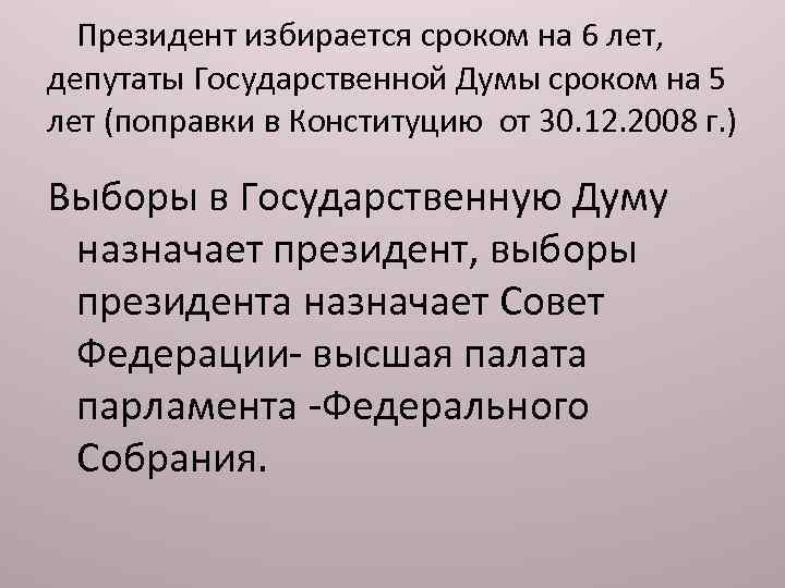 Президент избирается сроком на 6 лет, депутаты Государственной Думы сроком на 5 лет (поправки