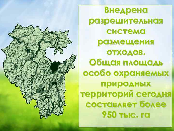 Внедрена разрешительная система размещения отходов. Общая площадь особо охраняемых природных территорий сегодня составляет более