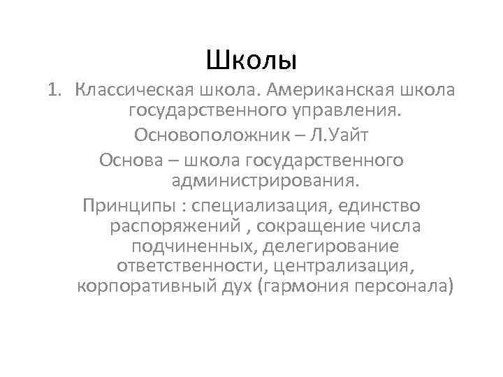 Школы 1. Классическая школа. Американская школа государственного управления. Основоположник – Л. Уайт Основа –