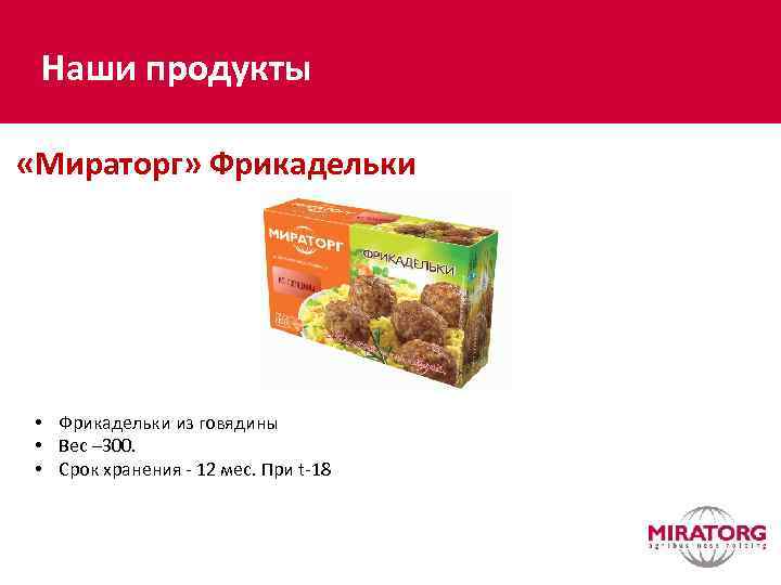 Наши продукты «Мираторг» Фрикадельки • Фрикадельки из говядины • Вес – 300. • Срок