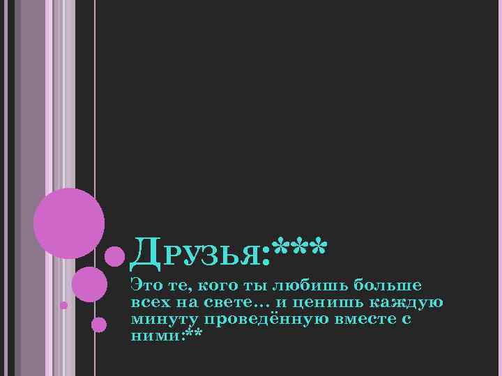 ДРУЗЬЯ: *** Это те, кого ты любишь больше всех на свете… и ценишь каждую