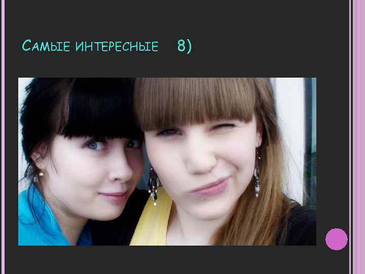 САМЫЕ ИНТЕРЕСНЫЕ 8) 
