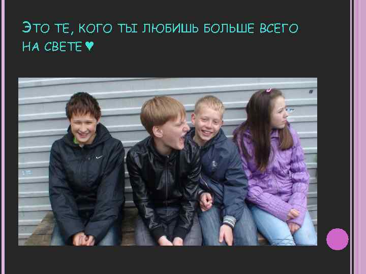 ЭТО ТЕ, КОГО ТЫ ЛЮБИШЬ НА СВЕТЕ ♥ БОЛЬШЕ ВСЕГО 
