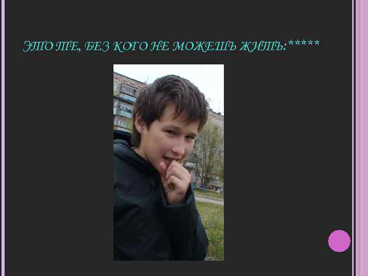 ЭТО ТЕ, БЕЗ КОГО НЕ МОЖЕШЬ ЖИТЬ: ***** 