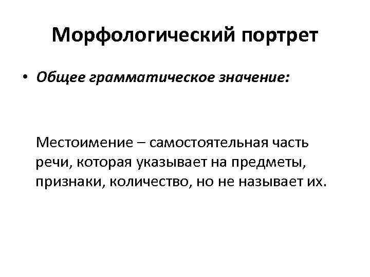 Морфологический портрет • Общее грамматическое значение: Местоимение – самостоятельная часть речи, которая указывает на