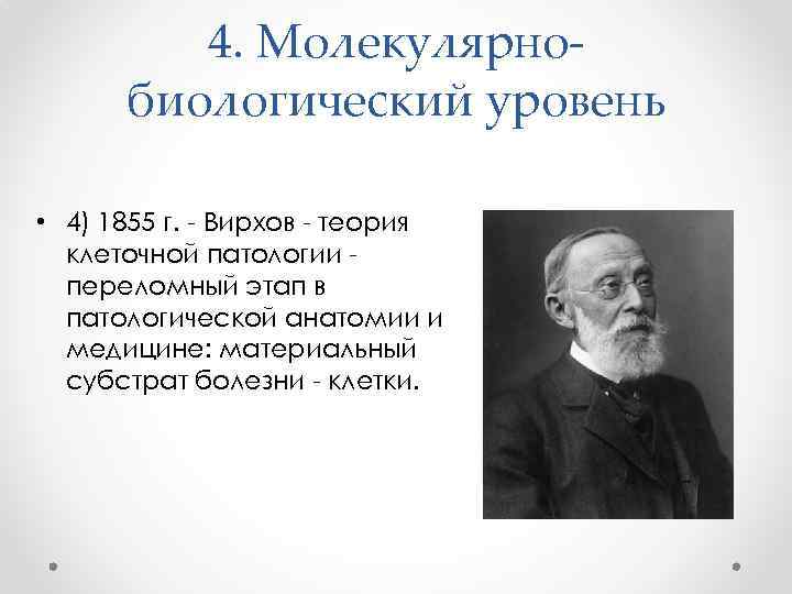 4. Молекулярнобиологический уровень • 4) 1855 г. - Вирхов - теория клеточной патологии переломный