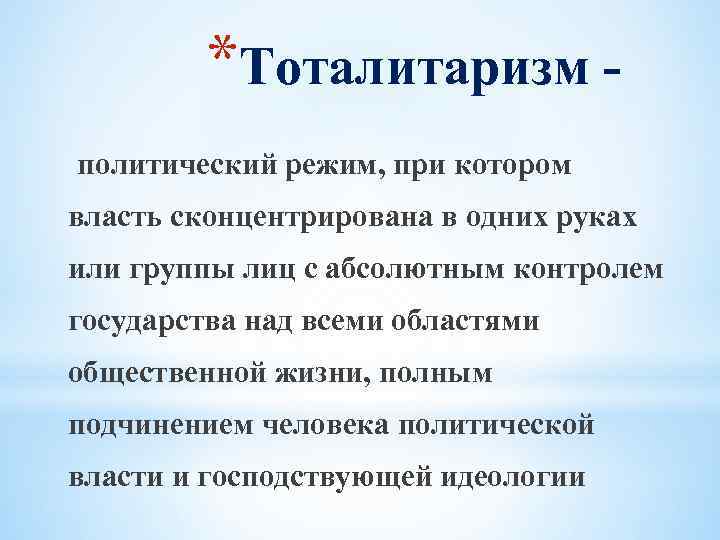 *Тоталитаризм политический режим, при котором власть сконцентрирована в одних руках или группы лиц с