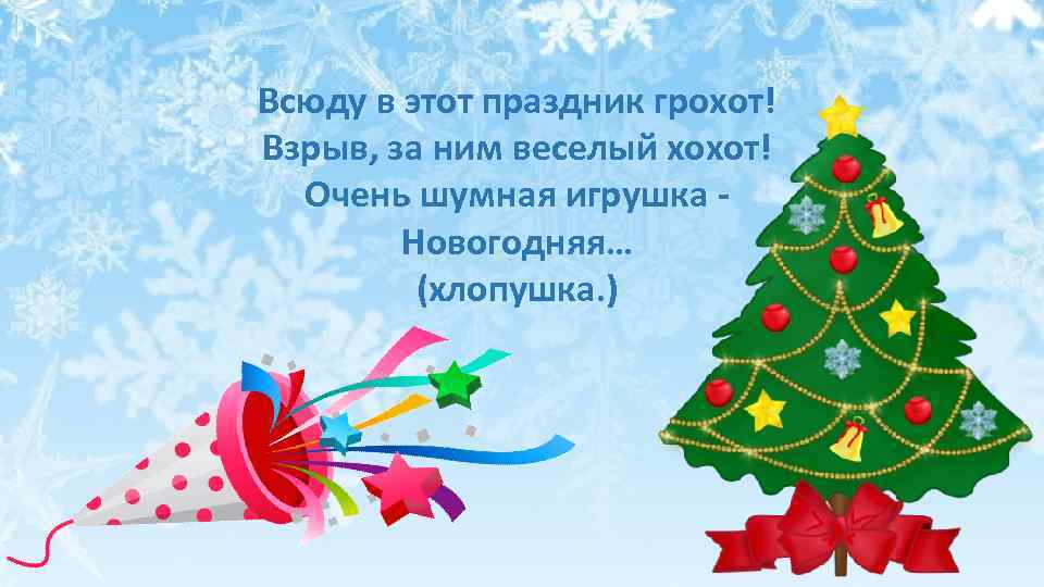 Всюду в этот праздник грохот! Взрыв, за ним веселый хохот! Очень шумная игрушка Новогодняя…