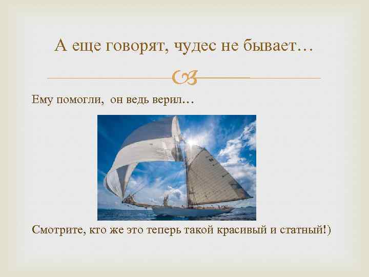 А еще говорят, чудес не бывает… Ему помогли, он ведь верил… Смотрите, кто же