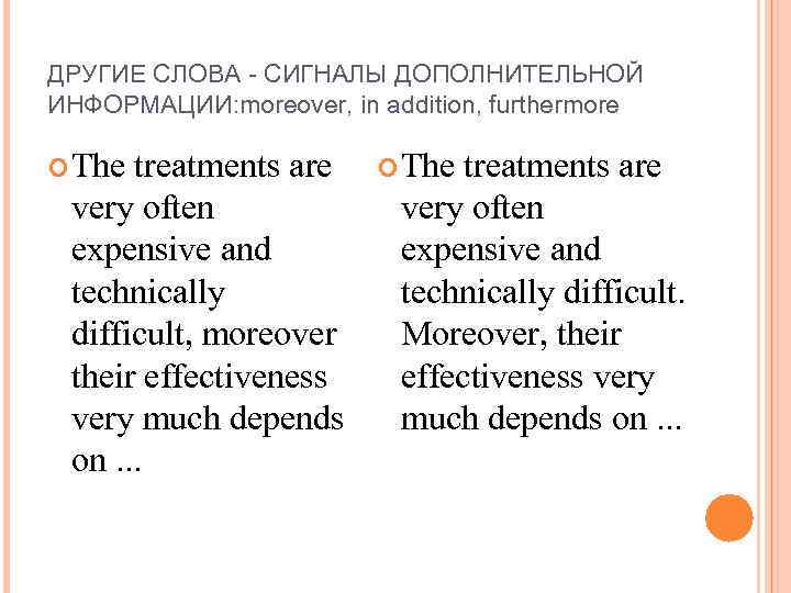 ДРУГИЕ СЛОВА - СИГНАЛЫ ДОПОЛНИТЕЛЬНОЙ ИНФОРМАЦИИ: moreover, in addition, furthermore The treatments are very