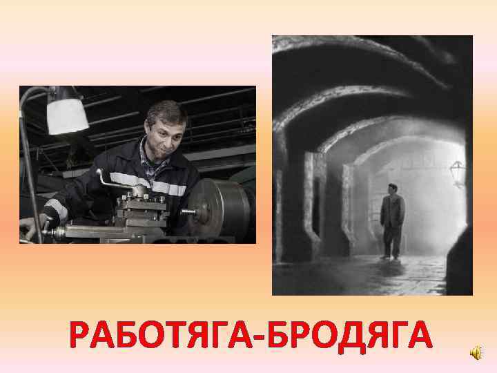 РАБОТЯГА-БРОДЯГА 