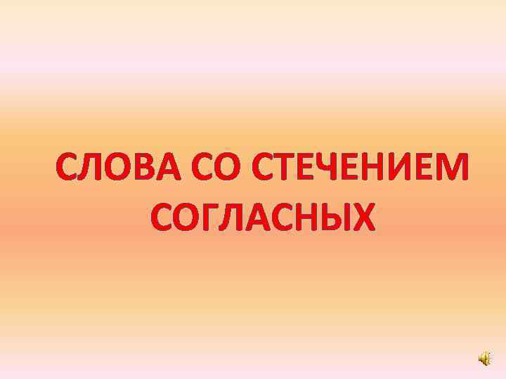 СЛОВА СО СТЕЧЕНИЕМ СОГЛАСНЫХ 