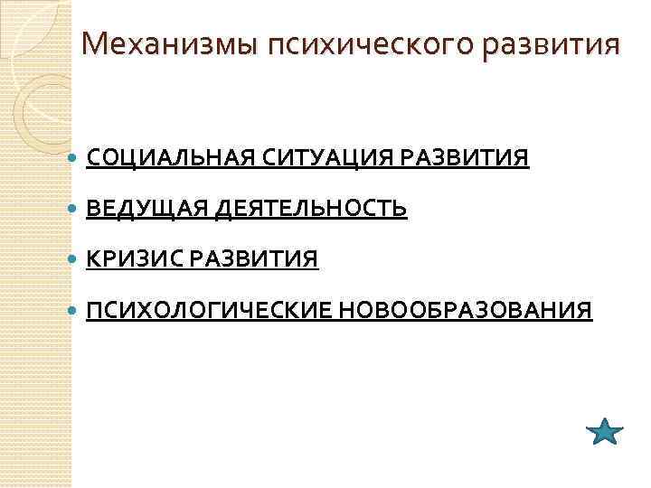 Механизмы психического развития СОЦИАЛЬНАЯ СИТУАЦИЯ РАЗВИТИЯ ВЕДУЩАЯ ДЕЯТЕЛЬНОСТЬ КРИЗИС РАЗВИТИЯ ПСИХОЛОГИЧЕСКИЕ НОВООБРАЗОВАНИЯ 