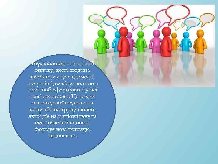 Переконання – це спосіб впливу, коли людина звертається до свідомості, почуттів і досвіду людини