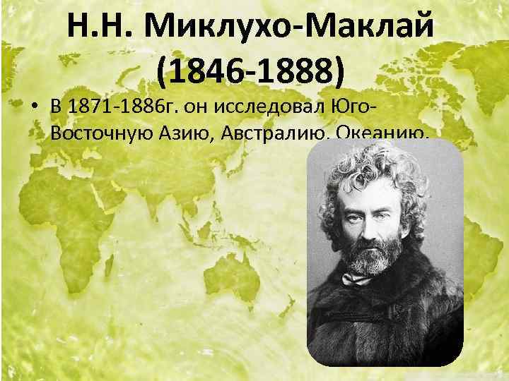 Н. Н. Миклухо-Маклай (1846 -1888) • В 1871 -1886 г. он исследовал Юго. Восточную