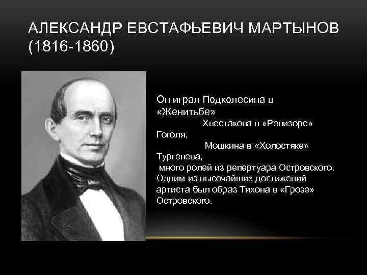 АЛЕКСАНДР ЕВСТАФЬЕВИЧ МАРТЫНОВ (1816 -1860) Он играл Подколесина в «Женитьбе» Хлестакова в «Ревизоре» Гоголя,