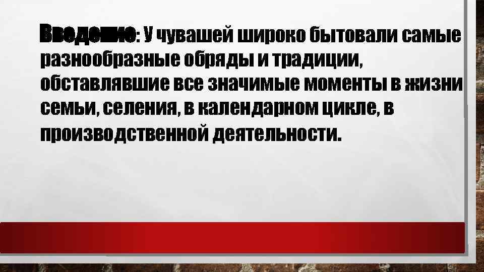 Введение: У чувашей широко бытовали самые разнообразные обряды и традиции, обставлявшие все значимые моменты