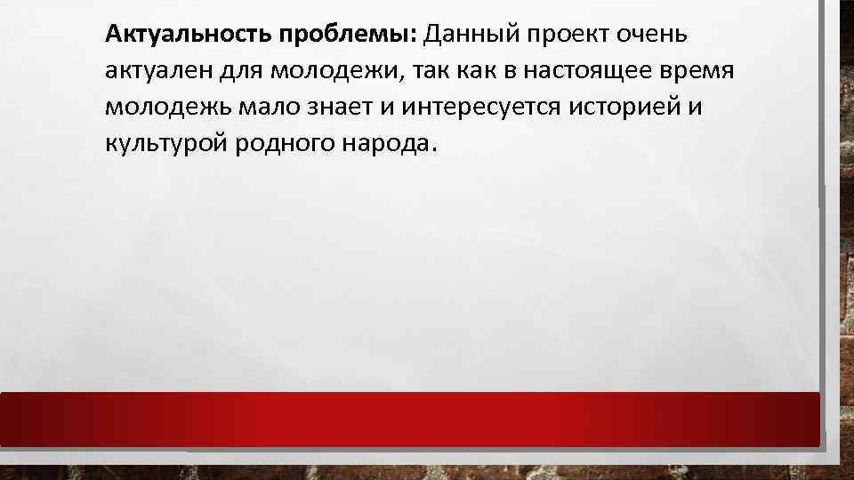 Актуальность проблемы: Данный проект очень актуален для молодежи, так как в настоящее время молодежь