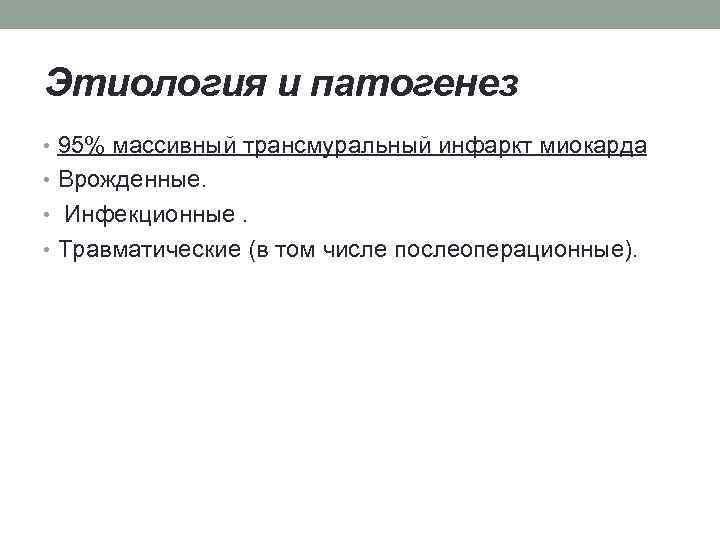 Этиология и патогенез • 95% массивный трансмуральный инфаркт миокарда • Врожденные. • Инфекционные. •