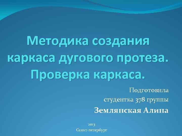 Методика создания каркаса дугового протеза. Проверка каркаса. Подготовила студентка 378 группы Землянская Алина 2013