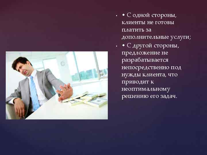  • • • С одной стороны, клиенты не готовы платить за дополнительные услуги;