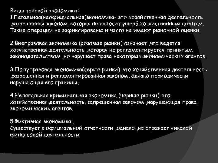 Виды теневой экономики: 1. Легальная(неофициальная)экономика- это хозяйственная деятельность , разрешенная законом , которая не