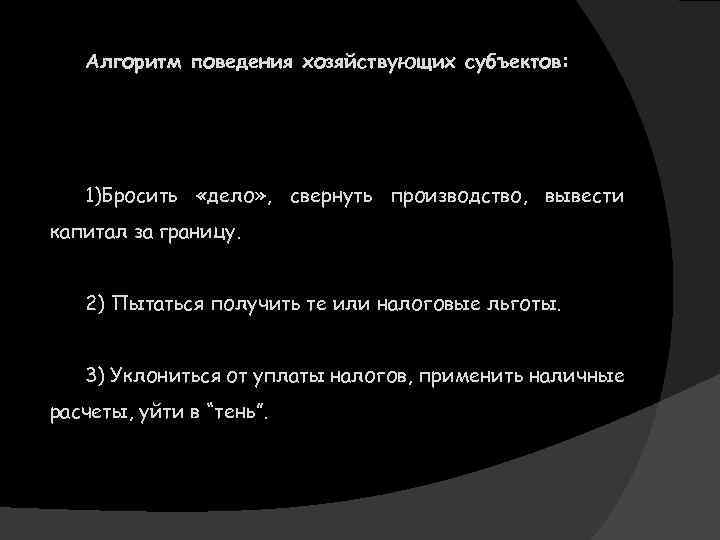 Алгоритм поведения хозяйствующих субъектов: 1)Бросить «дело» , свернуть производство, вывести капитал за границу. 2)