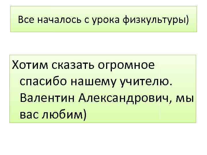 Все началось с урока физкультуры) Хотим сказать огромное спасибо нашему учителю. Валентин Александрович, мы