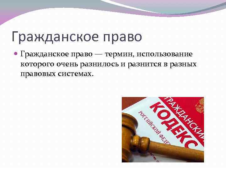 Гражданское право — термин, использование которого очень разнилось и разнится в разных правовых системах.