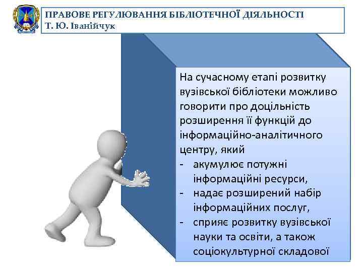 ПРАВОВЕ РЕГУЛЮВАННЯ БІБЛІОТЕЧНОЇ ДІЯЛЬНОСТІ Т. Ю. Іванійчук На сучасному етапі розвитку вузівської бібліотеки можливо