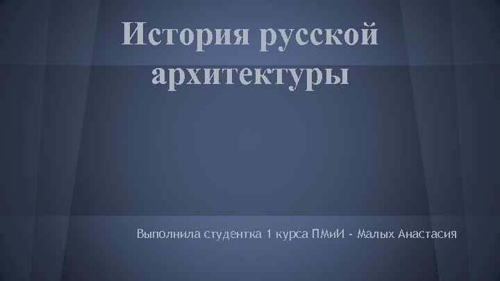 История русской архитектуры Выполнила студентка 1 курса ПМи. И - Малых Анастасия 