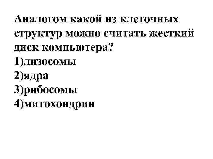 Аналогом какой из клеточных структур можно считать жесткий диск компьютера? 1)лизосомы 2)ядра 3)рибосомы 4)митохондрии