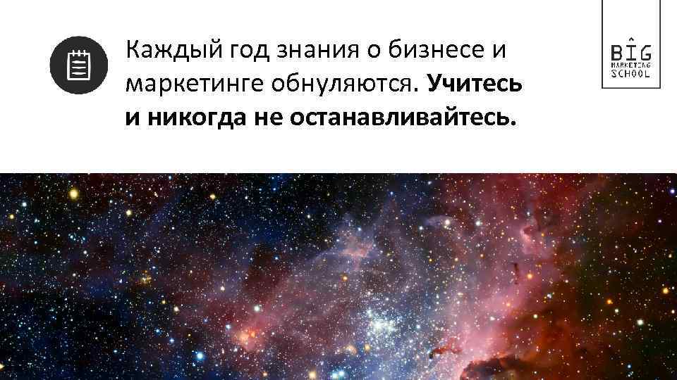 Каждый год знания о бизнесе и маркетинге обнуляются. Учитесь и никогда не останавливайтесь. 