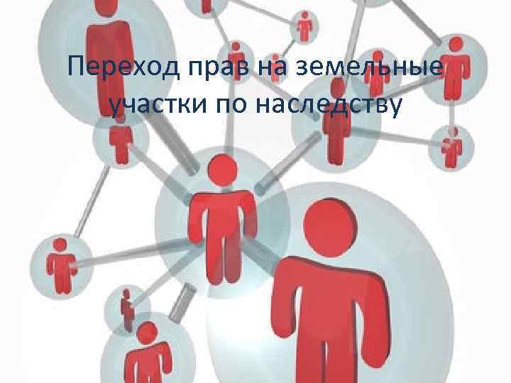 Переход прав на земельные участки по наследству 