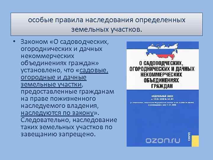 особые правила наследования определенных земельных участков. • Законом «О садоводческих, огороднических и дачных некоммерческих