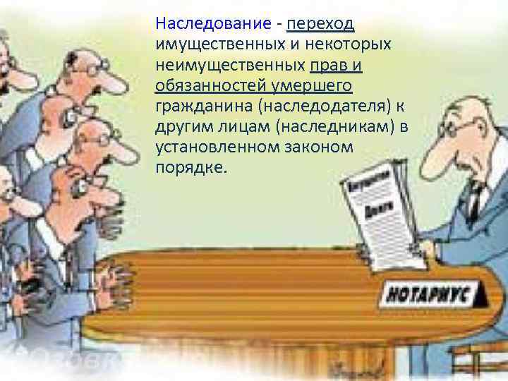 Наследование - переход имущественных и некоторых неимущественных прав и обязанностей умершего гражданина (наследодателя) к