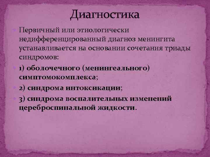 Диагностика Первичный или этиологически недифференцированный диагноз менингита устанавливается на основании сочетания триады синдромов: 1)
