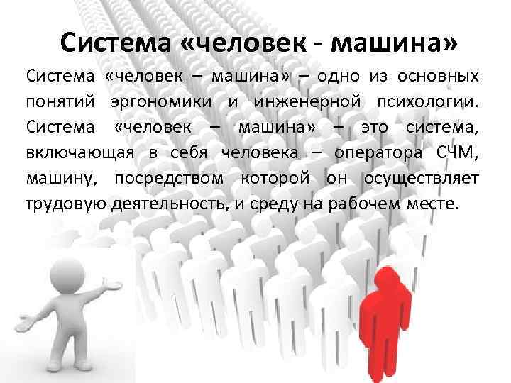Система «человек - машина» Система «человек – машина» – одно из основных понятий эргономики
