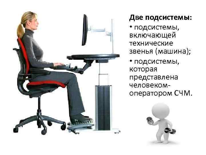 Две подсистемы: • подсистемы, включающей технические звенья (машина); • подсистемы, которая представлена человекомоператором СЧМ.
