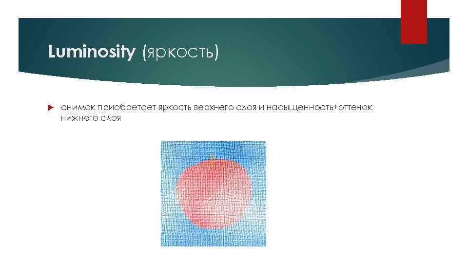 Luminosity (яркость) снимок приобретает яркость верхнего слоя и насыщенность+оттенок нижнего слоя 