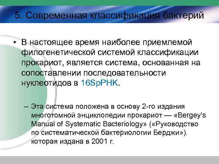 5. Современная классификация бактерий • В настоящее время наиболее приемлемой филогенетической системой классификации прокариот,