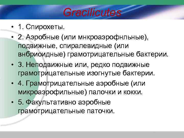Gracilicutes • 1. Спирохеты. • 2. Аэробные (или мнкроаэрофнльные), подвижные, спиралевидные (или внбриоидные) грамотрицательные