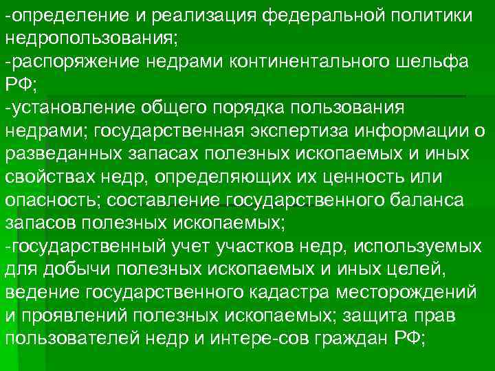  определение и реализация федеральной политики недропользования; распоряжение недрами континентального шельфа РФ; установление общего