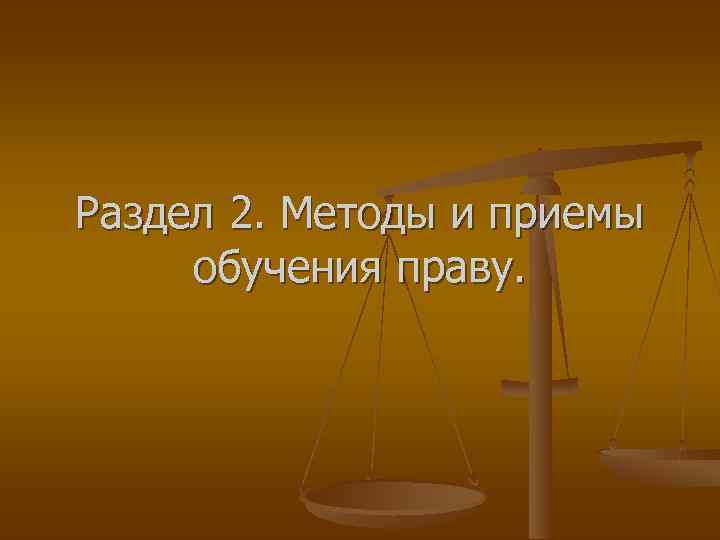 Раздел 2. Методы и приемы обучения праву. 