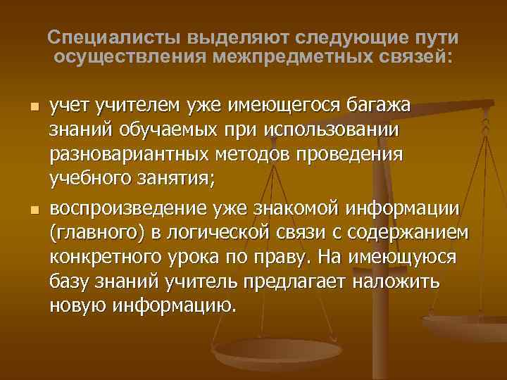 Специалисты выделяют следующие пути осуществления межпредметных связей: учет учителем уже имеющегося багажа знаний обучаемых