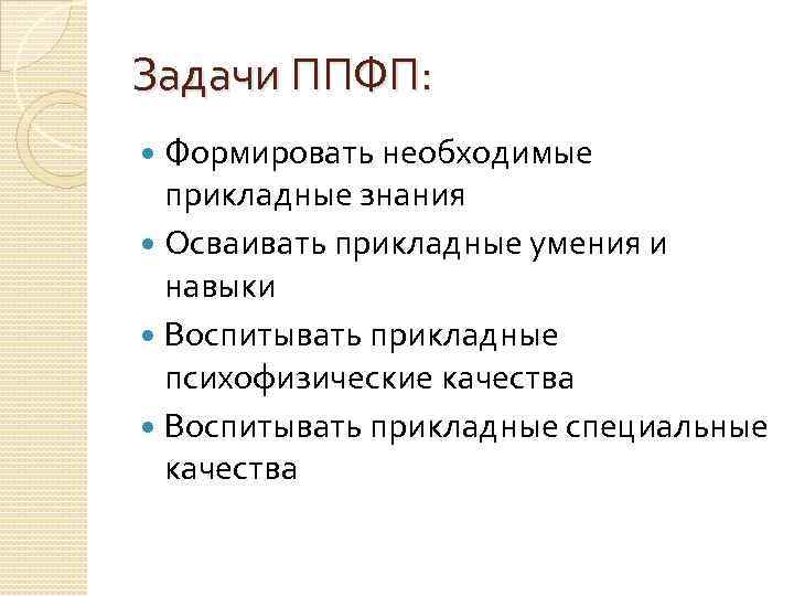 Задачи ППФП: Формировать необходимые прикладные знания Осваивать прикладные умения и навыки Воспитывать прикладные психофизические