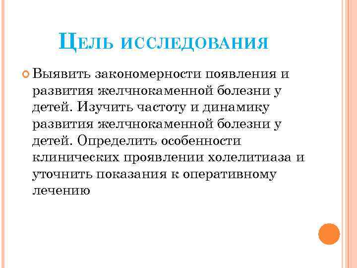 ЦЕЛЬ ИССЛЕДОВАНИЯ Выявить закономерности появления и развития желчнокаменной болезни у детей. Изучить частоту и