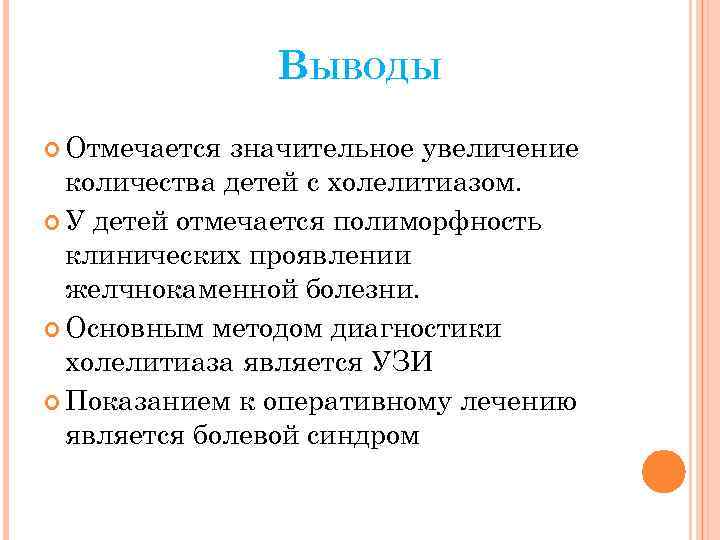 ВЫВОДЫ Отмечается значительное увеличение количества детей с холелитиазом. У детей отмечается полиморфность клинических проявлении