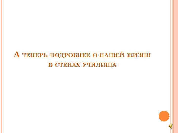 А ТЕПЕРЬ ПОДРОБНЕЕ О НАШЕЙ ЖИЗНИ В СТЕНАХ УЧИЛИЩА 