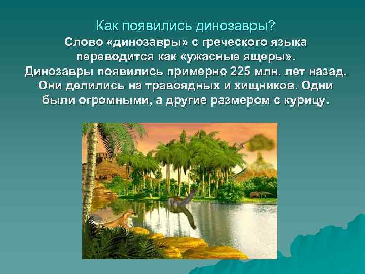 Как появились динозавры? Слово «динозавры» с греческого языка переводится как «ужасные ящеры» . Динозавры